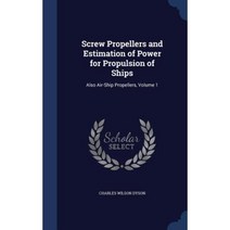 Screw Propellers and Estimation of Power for Propulsion of Ships: Also Air-Ship Propellers Volume 1 Hardcover, Sagwan Press