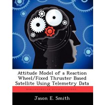 Attitude Model of a Reaction Wheel/Fixed Thruster Based Satellite Using Telemetry Data Paperback, Biblioscholar