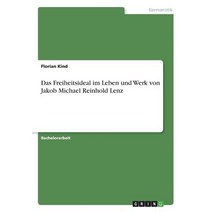 Das Freiheitsideal Im Leben Und Werk Von Jakob Michael Reinhold Lenz Paperback, Grin Publishing