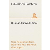Die Unheilbringende Krone (Oder Konig Ohne Reich Held Ohne Mut Schonheit Ohne Jugend) Paperback, Tredition Classics