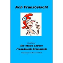 Ach Franzoesisch!: Die Etwas Andere Franzoesisch-Grammatik Paperback, Createspace Independent Publishing Platform
