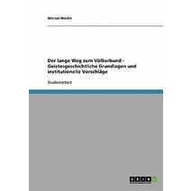 Der Lange Weg Zum Volkerbund - Geistesgeschichtliche Grundlagen Und Institutionelle Vorschlage Paperback, Grin Publishing