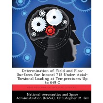 Determination of Yield and Flow Surfaces for Inconel 718 Under Axial-Torsional Loading at Temperatures Up to 649 C Paperback, Biblioscholar