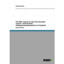Die Hitler-Jugend Und Die Freie Deutsche Jugend - Zwei Deutsche Staatsjugendorganisationen Im Vergleich Paperback, Grin Publishing