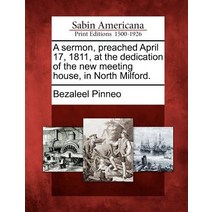 A Sermon Preached April 17 1811 at the Dedication of the New Meeting House in North Milford. Paperback, Gale Ecco, Sabin Americana