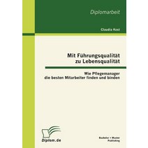 Mit F Hrungsqualit T Zu Lebensqualit T: Wie Pflegemanager Die Besten Mitarbeiter Finden Und Binden Paperback, Bachelor + Master Publishing