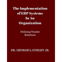 The Implementation of Erp Systems in an Organization: Utilizing Vendor Solutions Paperback, Createspace Independent Publishing Platform
