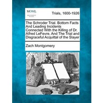 The Schroder Trial. Bottom Facts and Leading Incidents Connected with the Killing of Dr. Alfred Lefevr..., Gale, Making of Modern Law