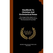 Handbook to Christian and Ecclesiastical Rome: The Liturgy in Rome. by M. A. R. T. Feasts and Function..., Arkose Press