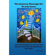 The Journey Through the Pearly Gates: A Practical Guide for the Traveler Based on Near-Death Experienc..., Createspace Independent Publishing Platform