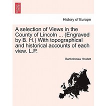 A Selection of Views in the County of Lincoln ... (Engraved by B. H.) with Topographical and Historica..., British Library, Historical Print Editions