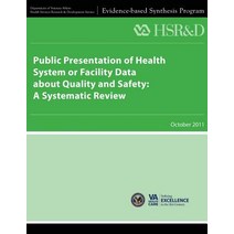 Public Presentation of Health System or Facility Data about Quality and Safety: A Systematic Review, Createspace Independent Publishing Platform