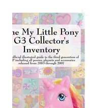 The My Little Pony G3 Collector's Inventory: An Unofficial Illustrated Guide to the Third Generation o..., Priced Nostalgia Press