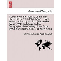 A Journey to the Source of the River Oxus. by Captain John Wood ... New Edition Edited by His Son (Al..., British Library, Historical Print Editions