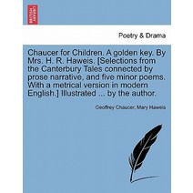 Chaucer for Children. a Golden Key. by Mrs. H. R. Haweis. [Selections from the Canterbury Tales Connec..., British Library, Historical Print Editions