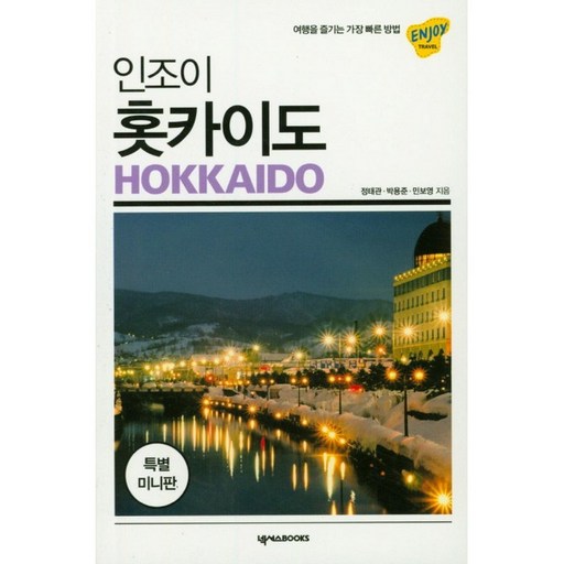 인조이 홋카이도(미니북)(2019):여행을 즐기는 가장 빠른 방법, 넥서스BOOKS, 정태관, 박용준, 민보영