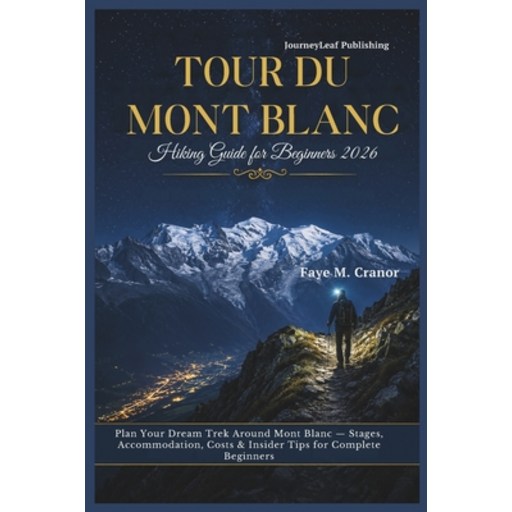 (영문도서)Tour Du Mont Blanc Hiking Guide for Beginners 2026: Plan Your Dream Trek Around..., Paperback