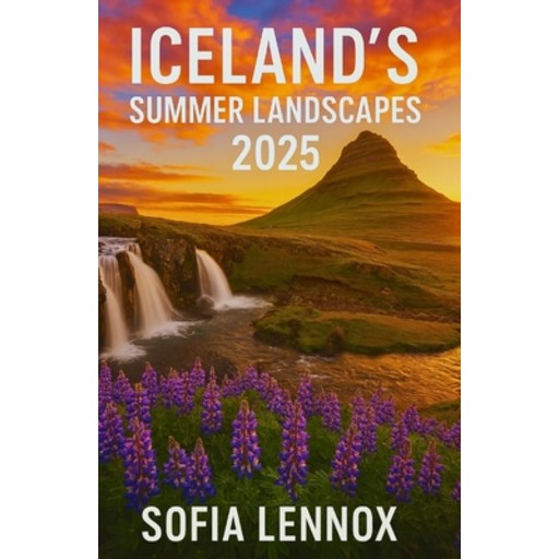 (영문도서)Iceland's Summer Landscapes 2025: Exploring Iceland's Seasonal Beauty and Natura..., Paperback